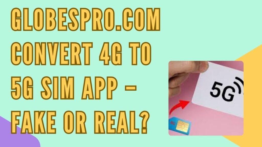 Globespro com convert 4g to 5g sim app fake or real