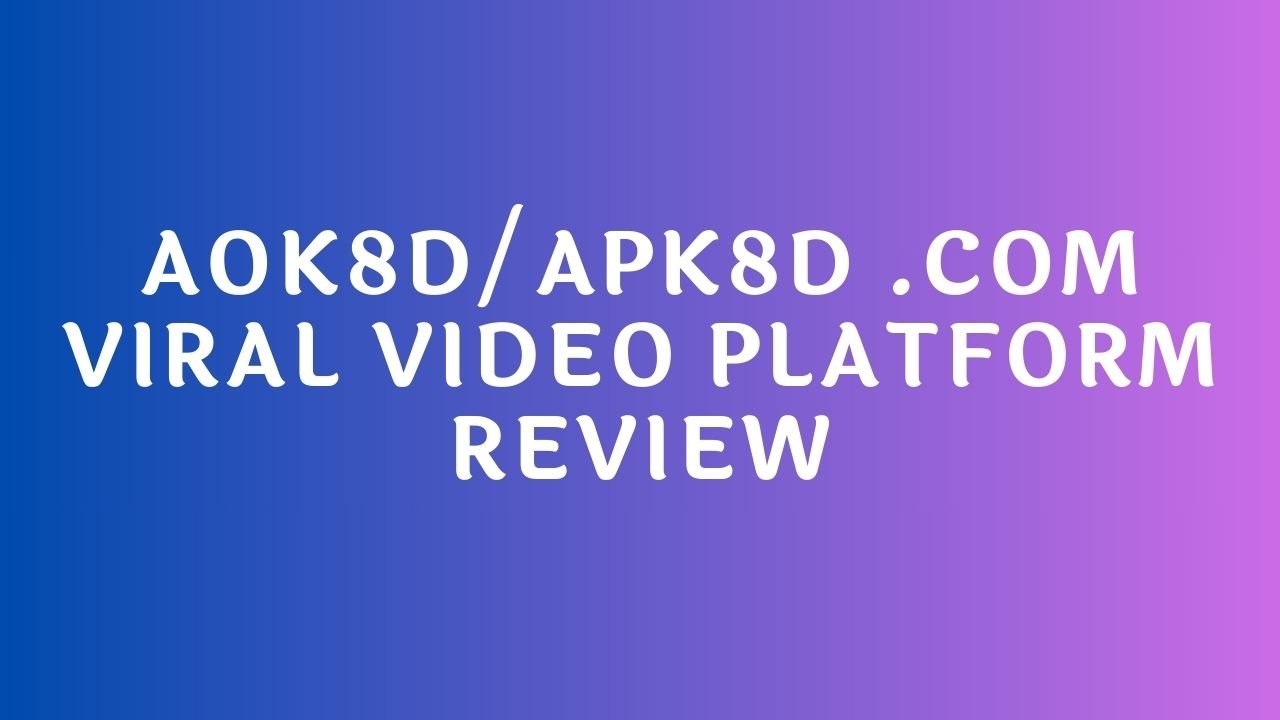 aok8d/Apk8d .com Viral Video Platform Review
