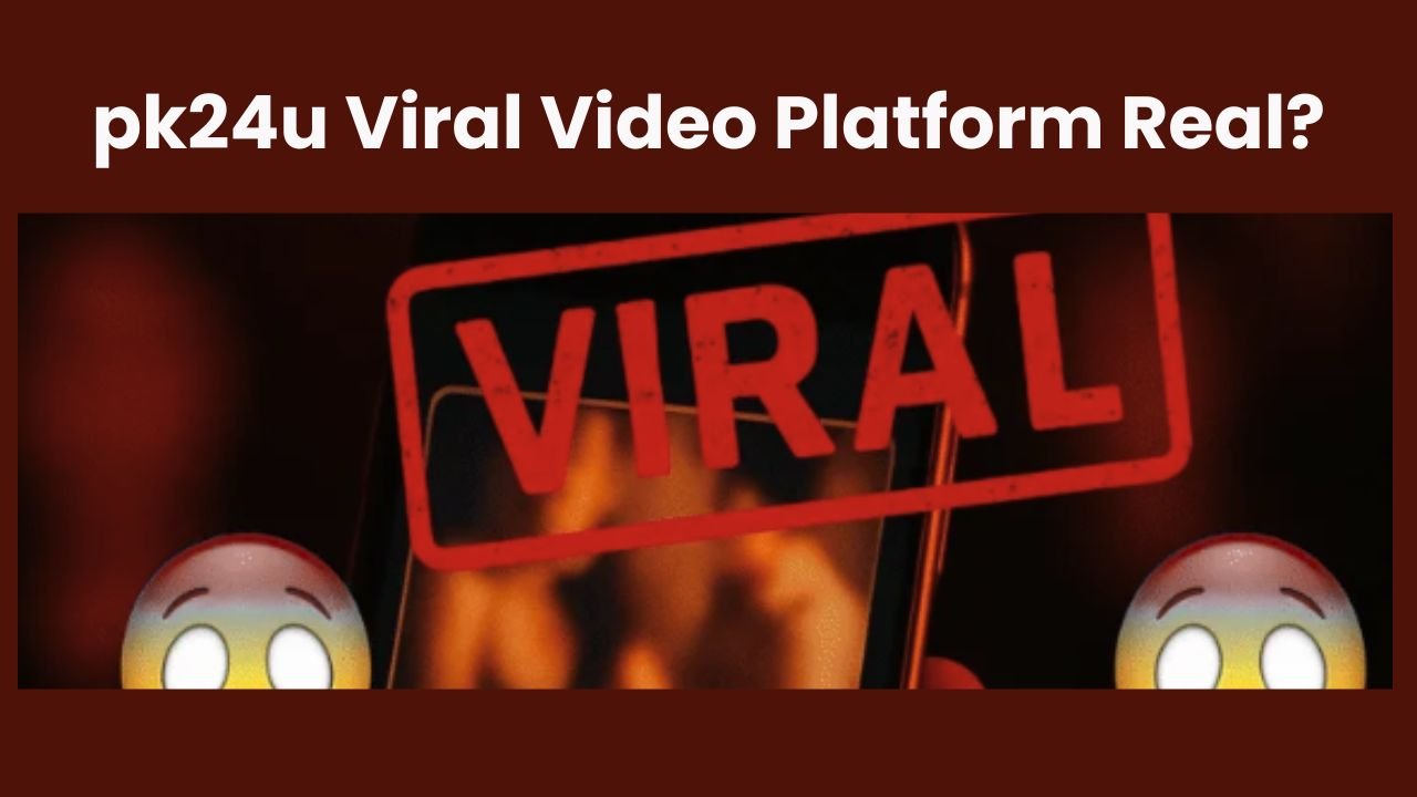 Pk24u Viral Video Platform Real? Full Review & Truth Behind the Claims